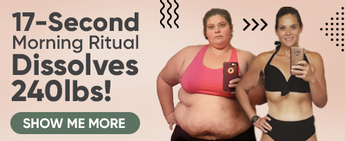 17 seconds morning ritual per day dissolved 240lbs!